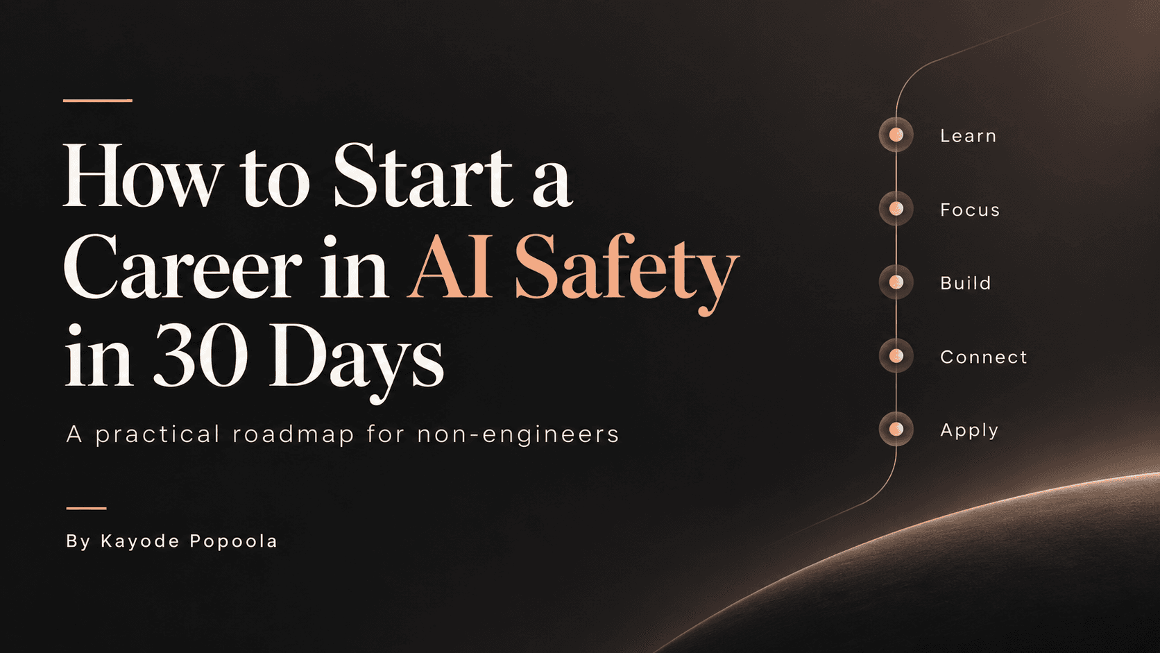 How to Start a Career in AI Safety in 30 Days: learn, focus, build, connect and apply.